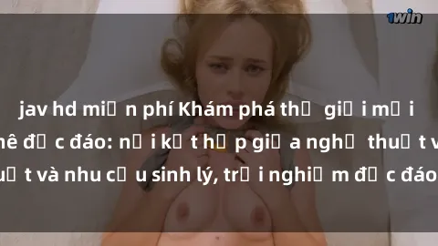 jav hd miễn phí Khám phá thế giới mới tại sex quán cà phê độc đáo: nơi kết hợp giữa nghệ thuật và nhu cầu sinh lý, trải nghiệm độc đáo không thể bỏ lỡ!