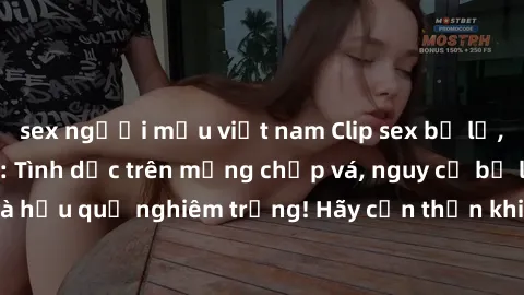 sex người mẫu việt nam Clip sex bị lộ, scandal nóng cháy: Tình dục trên mạng chắp vá, nguy cơ bị lừa đảo và hậu quả nghiêm trọng! Hãy cẩn thận khi chia sẻ thông tin cá nhân online.