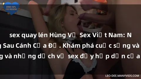 sex quay lén Hùng Vỹ Sex Việt Nam: Những Bí Mật Đằng Sau Cánh Cửa Đỏ. Khám phá cuộc sống và những dịch vụ sex đầy hấp dẫn của người Việt Nam.