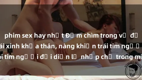 phim sex hay nhất Đắm chìm trong vẻ đẹp tự nhiên của gái xinh khỏa thân, nàng khiến trái tim người đối diện lỡ nhịp chỉ trong một cái nhìn.