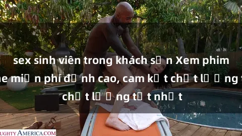 sex sinh viên trong khách sạn Xem phim sex online miễn phí đỉnh cao, cam kết chất lượng tốt nhất
