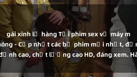 gái xinh lộ hàng Tải phim sex về máy miễn phí và nhanh chóng - Cập nhật các bộ phim mới nhất, đỉnh cao, chất lượng cao HD, đáng xem. Hãy trải nghiệm ngay!