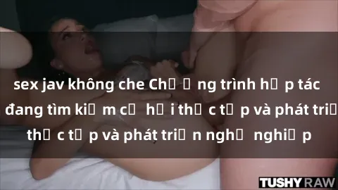 sex jav không che Chương trình hợp tác JAV cho sinh viên đang tìm kiếm cơ hội thực tập và phát triển nghề nghiệp