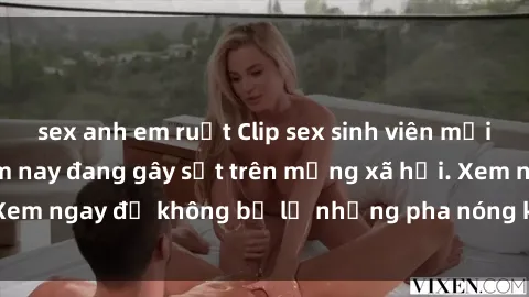 sex anh em ruột Clip sex sinh viên mới nhất hot nhất năm nay đang gây sốt trên mạng xã hội. Xem ngay để không bỏ lỡ những pha nóng không thể bỏ qua!