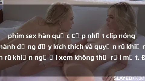 phim sex hàn quốc Cập nhật clip nóng BDSM: Những pha hành động đầy kích thích và quyến rũ khiến người xem không thể rời mắt. Đừng bỏ lỡ!