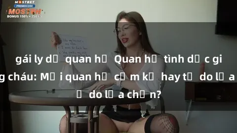gái ly dị quan hệ Quan hệ tình dục giữa ông cháu: Mối quan hệ cấm kỵ hay tự do lựa chọn?