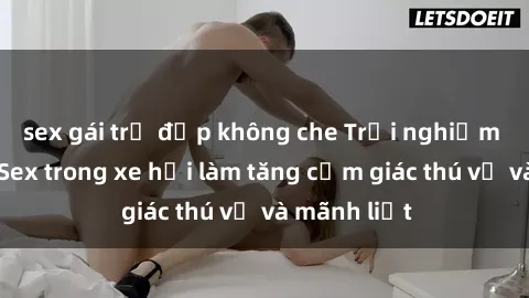 sex gái trẻ đẹp không che Trải nghiệm hứa hẹn: Sex trong xe hơi làm tăng cảm giác thú vị và mãnh liệt