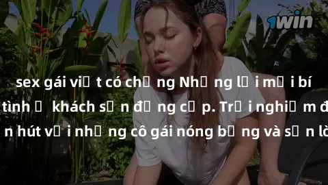 sex gái việt có chồng Những lời mời bí mật: Gái Việt làm tình ở khách sạn đẳng cấp. Trải nghiệm độc đáo và cuốn hút với những cô gái nóng bỏng và sẵn lòng thỏa mãn mọi nhu cầu của bạn.