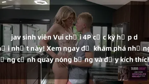 jav sinh viên Vui chơi 4P cực kỳ hấp dẫn trong phim sex mới nhất này! Xem ngay để khám phá những cảnh quay nóng bỏng và đầy kích thích của bộ phim này!