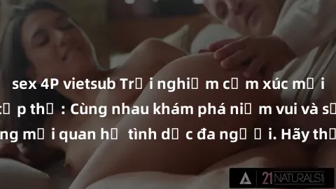 sex 4P vietsub Trải nghiệm cảm xúc mới mẻ với làm tình tập thể: Cùng nhau khám phá niềm vui và sự mãnh liệt trong mối quan hệ tình dục đa người. Hãy thử ngay để biết cảm giác thú vị này!
