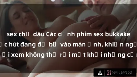 sex chị dâu Các cảnh phim sex bukkake hấp dẫn và đầy sức hút đang đổ bộ vào màn ảnh, khiến người xem không thể rời mắt khỏi những cảnh quay đầy kích thích.