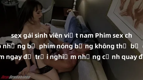 sex gái sinh viên việt nam Phim sex châu Âu đỉnh cao: Top những bộ phim nóng bỏng không thể bỏ qua! Xem ngay để trải nghiệm những cảnh quay đầy kích thích và cuồng nhiệt.