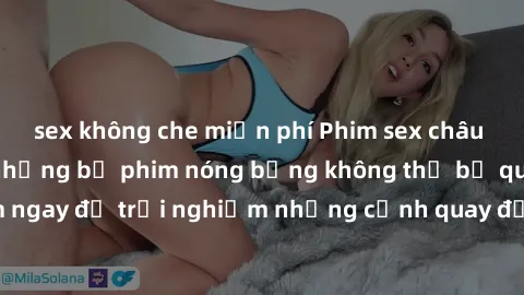sex không che miễn phí Phim sex châu Âu đỉnh cao: Top những bộ phim nóng bỏng không thể bỏ qua! Xem ngay để trải nghiệm những cảnh quay đầy kích thích và cuồng nhiệt.