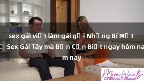 sex gái việt làm gái gọi Những Bí Mật về Sex Gái Tây mà Bạn Cần Biết ngay hôm nay