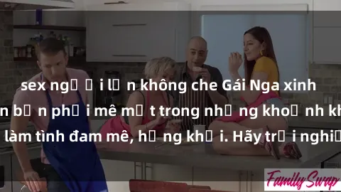 sex người lớn không che Gái Nga xinh đẹp, tài năng khiến bạn phải mê mệt trong những khoảnh khắc làm tình đam mê, hứng khởi. Hãy trải nghiệm cùng họ ngay hôm nay!