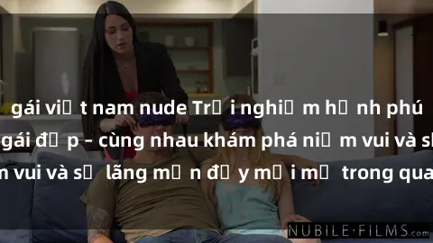 gái việt nam nude Trải nghiệm hạnh phúc khi làm tình với gái đẹp – cùng nhau khám phá niềm vui và sự lãng mạn đầy mới mẻ trong quan hệ của bạn.