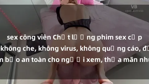 sex công viên Chất lượng phim sex cập nhật mới nhất, không che, không virus, không quảng cáo, đảm bảo an toàn cho người xem, thỏa mãn nhu cầu tình dục của bạn.