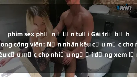 phim sex phụ nữ lớn tuổi Gái trẻ bị hiếp dâm bạo lực trong công viên: Nạn nhân kêu cứu mặc cho nhiều người đứng xem lạnh lùng