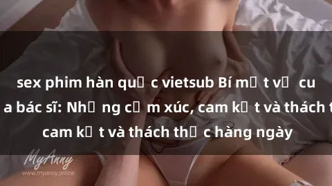 sex phim hàn quốc vietsub Bí mật về cuộc sống sex của bác sĩ: Những cảm xúc, cam kết và thách thức hàng ngày