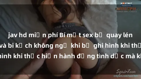 jav hd miễn phí Bí mật sex bị quay lén: Những hậu quả và bi kịch không ngờ khi bị ghi hình khi thực hiện hành động tình dục mà không biết.