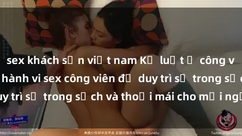 sex khách sạn việt nam Kỷ luật ở công viên: Chấn chỉnh hành vi sex công viên để duy trì sự trong sạch và thoải mái cho mọi người.
