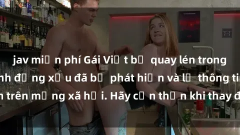 jav miễn phí Gái Việt bị quay lén trong phòng thay đồ, hành động xấu đã bị phát hiện và lộ thông tin trên mạng xã hội. Hãy cẩn thận khi thay đồ ở nơi công cộng!