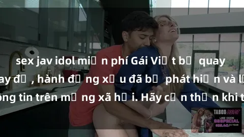 sex jav idol miễn phí Gái Việt bị quay lén trong phòng thay đồ, hành động xấu đã bị phát hiện và lộ thông tin trên mạng xã hội. Hãy cẩn thận khi thay đồ ở nơi công cộng!