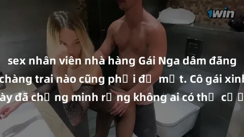 sex nhân viên nhà hàng Gái Nga dâm đãng khiến tim bất cứ chàng trai nào cũng phải đỏ mặt. Cô gái xinh đẹp này đã chứng minh rằng không ai có thể cưỡng lại khi cô làm tình đắm say.