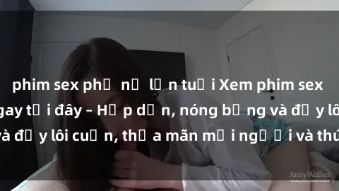 phim sex phụ nữ lớn tuổi Xem phim sex miễn phí online ngay tại đây – Hấp dẫn, nóng bỏng và đầy lôi cuốn, thỏa mãn mọi người và thú vui của bạn!