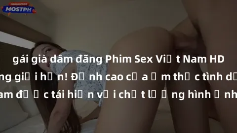 gái già dâm đãng Phim Sex Việt Nam HD - Xem ngay và không giới hạn! Đỉnh cao của ẩm thực tình dục Việt Nam được tái hiện với chất lượng hình ảnh sắc nét. Hãy thưởng thức ngay!