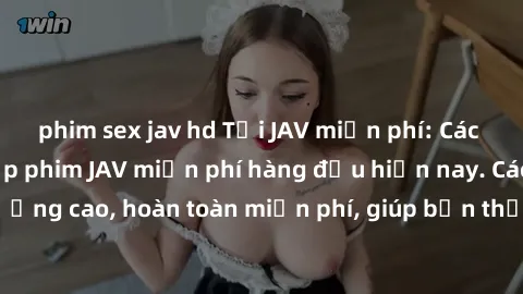 phim sex jav hd Tải JAV miễn phí: Các trang web cung cấp phim JAV miễn phí hàng đầu hiện nay. Các tác phẩm chất lượng cao, hoàn toàn miễn phí, giúp bạn thỏa mãn niềm đam mê mà không tốn kém.